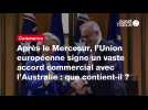 VIDÉO. Après le Mercosur, l'Union européenne signe un vaste accord commercial avec l'Australie : que contient-il ?