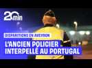 Disparitions en Aveyron : L'ancien policier arrêté au Portugal, les deux enfants retrouvés sains et saufs