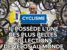 Il possède l'une des plus belles collections de vélos au monde
