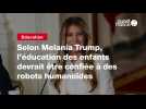 VIDEO. Selon Melania Trump, l'éducation des enfants devrait être confiée à des robots humanoïdes