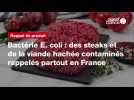VIDÉO. Bactérie E. coli : des steaks et de la viande hachée contaminés rappelés partout en France