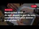 VIDEO. Municipales 2026. Je suis absent le jour du vote, comment faire pour donner procuration ?