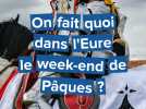 On fait quoi dans l'Eure le week-end de Pâques ?