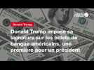 VIDEO.Donald Trump impose sa signature sur les billets de banque américains, une première pour un président