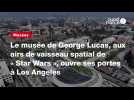 Vid�o VIDEO. Le mus�e de George Lucas, aux airs de vaisseau spatial de � Star Wars �, ouvre ses portes � Los Angeles