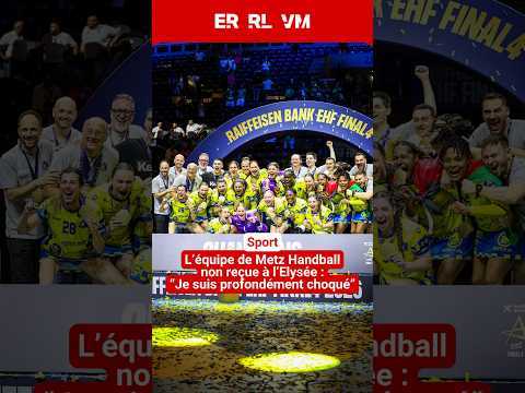 Metz Handball non reçue à l'Elysée : "Choqué"