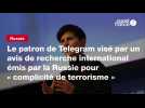 Vid�o Le patron de Telegram vis� par un avis de recherche international �mis par la Russie pour � complicit� de terrorisme �