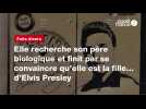 Vid�o VIDEO. Elle recherche son p�re biologique et finit par se convaincre qu?elle est la fille? d?Elvis Presley