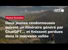 Vid�o VIDEO. Deux jeunes randonneuses suivent un itin�raire g�n�r� par ChatGPT? et finissent perdues dans la mauvaise vall�e