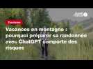 Vid�o VIDEO. Vacances en montagne : pourquoi pr�parer sa randonn�e avec ChatGPT comporte des risques