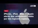 Vid�o VIDEO. iPhone, iPad, Mac : Apple alerte des utilisateurs cibl�s par des logiciels espions