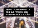 Céline Dion annonce ce soir sur France 2 son grand retour sur scène