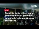 VIDEO. Projet de loi israélien sur la peine de mort : « profonde inquiétude » de quatre pays européens