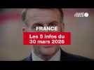 VIDÉO. Les 5 infos France du 30 mars 2026