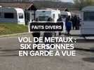 Vol de métaux en bande organisée : 6 personnes en garde à vue