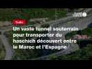 VIDÉO. Un vaste tunnel souterrain pour transporter du haschich découvert entre le Maroc et l'Espagne