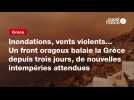 VIDÉO. Inondations, vents violents... Un front orageux balaie la Grèce depuis trois jours, de nouvelles intempéries attendues