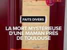 Faits divers : la mort mystérieuse d'une maman près de Toulouse