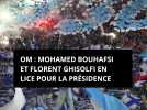OM : Mohamed Bouhafsi et Florent Ghisolfi en lice pour la présidence