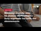 Vid�o VIDEO. Mauvaise nouvelle pour les joueurs de PlayStation : Sony augmente les tarifs des abonnements