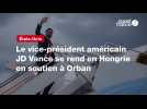 VIDÉO. Le vice-président américain JD Vance se rend en Hongrie en soutien à Orban