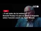 VIDÉO. Golf. « Il est imbu de lui-même » : Donald Trump n'a pas sa place à Augusta selon l'ancien coach de Tiger Woods