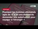 VIDÉO. Pourquoi les hommes allemands de 17 à 45 ans doivent-ils demander une autorisation pour voyager à l'étranger?
