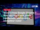 Vid�o VIDEO. Vous utilisez Google Chrome ? Voici pourquoi vous devez rapidement mettre votre navigateur � jour